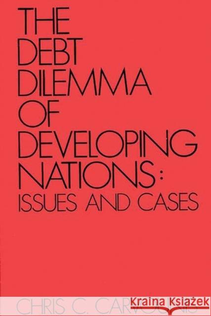 The Debt Dilemma of Developing Nations: Issues and Cases Carvounis, Chris C. 9780899300627 Quorum Books - książka