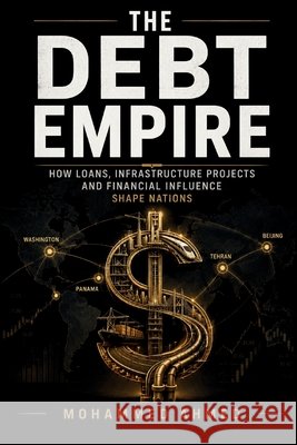 The Debt Empire: How Debt, Infrastructure and Financial Power Shape Nations Ahmed, Mohammed 9798180639967 Independently Published - książka