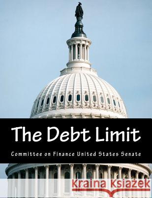 The Debt Limit Committee on Finance United States Senat 9781502750952 Createspace - książka
