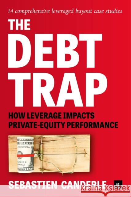The Debt Trap: How Leverage Impacts Private-Equity Performance Canderle 9780857195401 Harriman House - książka