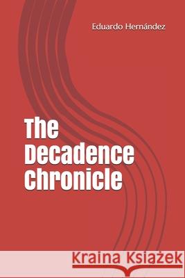 The Decadence Chronicle Eduardo Hernandez 9781688560765 Independently Published - książka