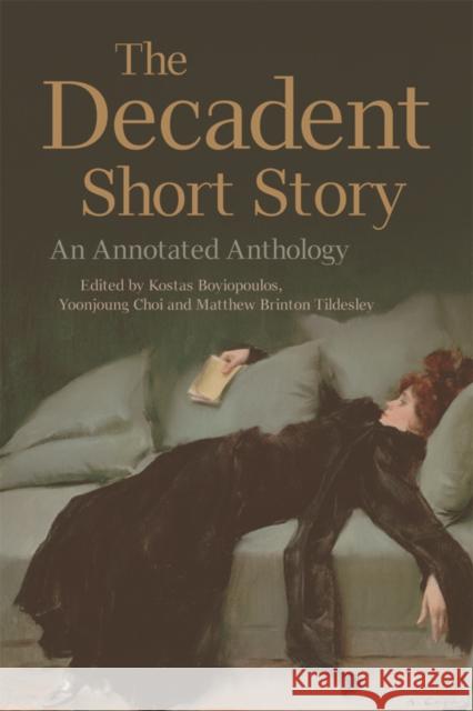 The Decadent Short Story: An Annotated Anthology Boyiopoulos, Kostas 9780748692132 Edinburgh University Press - książka