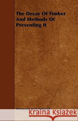 The Decay of Timber and Methods of Preventing It Hermann Von Schrenk 9781444628326 Irving Lewis Press - książka