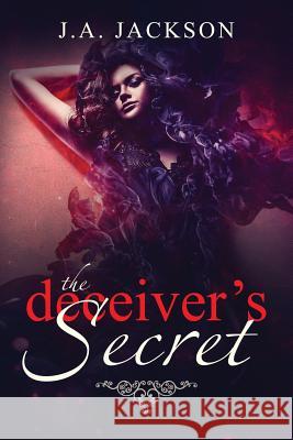 The Deceiver's Secret!: Enter the world of Eve Lafoy! A world inhabited by jealousy and betrayal. J. A. Jackson Jerreece a. Jackson Jr. Rossi V. Jackson 9781946010261 J. A. Jackson - książka