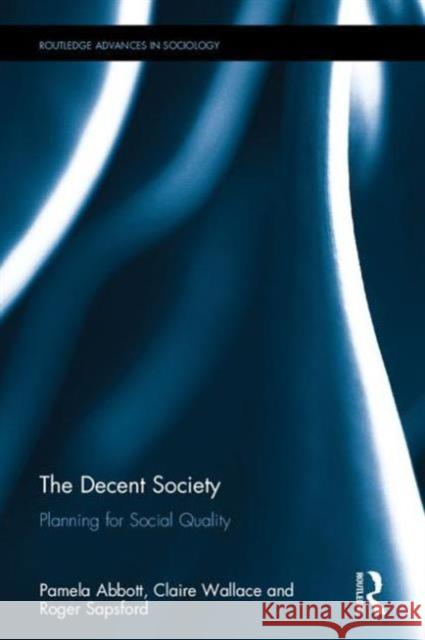 The Decent Society: Planning for Social Quality Pamela Abbott Claire Wallace Roger Sapsford 9781138909335 Routledge - książka
