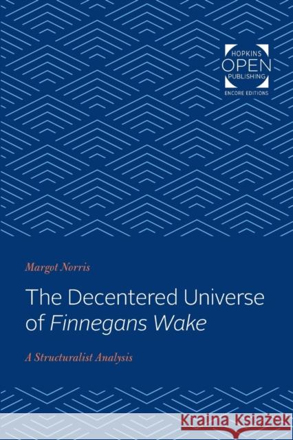 The Decentered Universe of Finnegans Wake: A Structuralist Analysis Margot Norris 9781421431307 Johns Hopkins University Press - książka