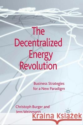 The Decentralized Energy Revolution: Business Strategies for a New Paradigm Burger, C. 9781349444472 Palgrave Macmillan - książka