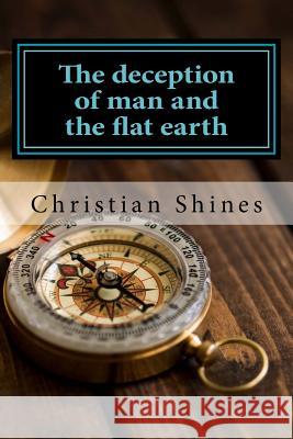 The deception of man and the flat earth Shines, Christian 9781727825558 Createspace Independent Publishing Platform - książka