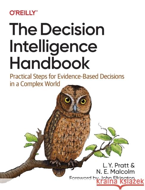 The Decision Intelligence Handbook: Practical Steps for Evidence-Based Decisions in a Complex World Lorien Pratt Nadine Malcolm 9781098139650 O'Reilly Media - książka