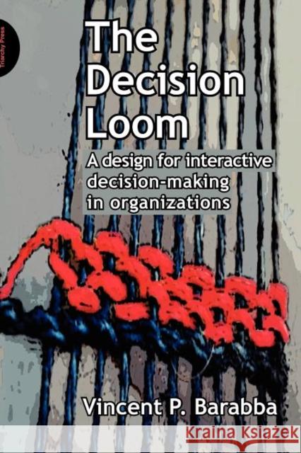 The Decision Loom: A Design for Interactive Decision-Making in Organizations Vincent Barabba 9781908009449 Triarchy Press - książka