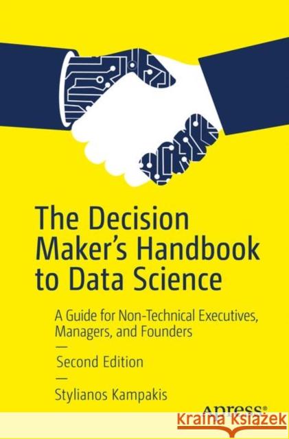The Decision Maker's Handbook to Data Science: A Guide for Non-Technical Executives, Managers, and Founders Kampakis, Stylianos 9781484254936 Apress - książka