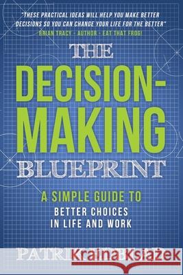 The Decision-Making Blueprint: A Simple Guide to Better Choices in Life and Work Patrik Edblad 9781942761983 Archangel Ink - książka