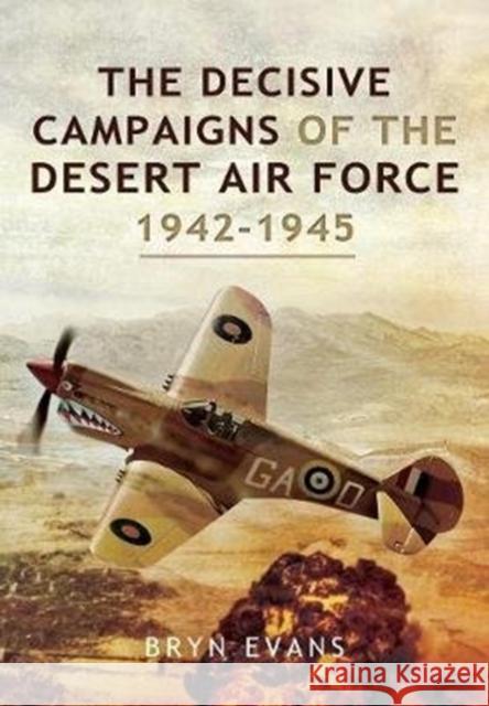 The Decisive Campaigns of the Desert Air Force, 1942-1945 Bryn Evans 9781526781949 Pen & Sword Books Ltd - książka