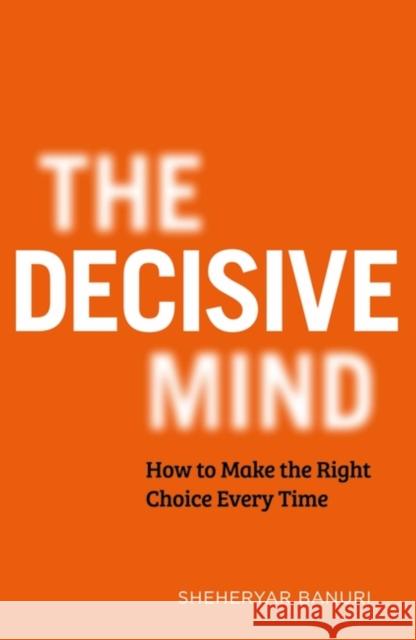 The Decisive Mind: How to Make the Right Choice Every Time Dr Sheheryar Banuri 9781529344097 Hodder & Stoughton - książka