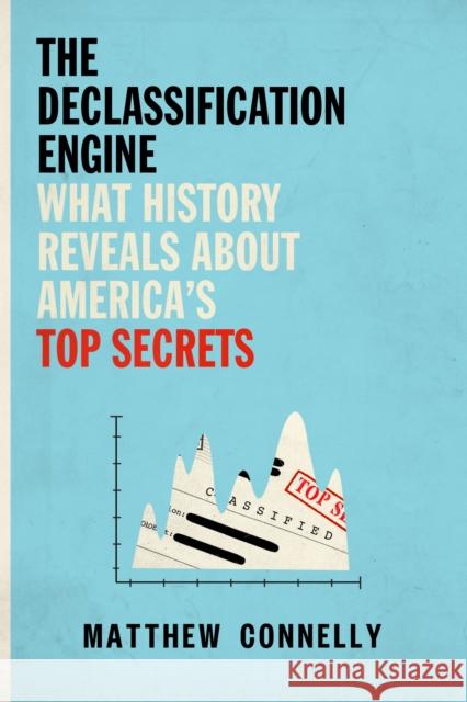 The Declassification Engine: What History Reveals About America's Top Secrets Matthew Connelly 9781101871577 Pantheon Books - książka