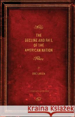The Decline and Fall of the American Nation Eric Larsen 9780988334311 Oliver Arts and Open Press - książka
