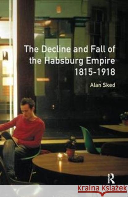 The Decline and Fall of the Habsburg Empire, 1815-1918 Alan Sked 9781138152595 Routledge - książka