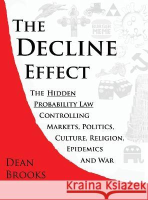 The Decline Effect: The Hidden Probability Law Controlling Markets, Politics, Culture, Religion, Epidemics and War Dean Brooks 9781039151888 FriesenPress - książka