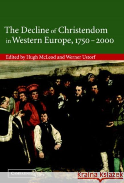 The Decline of Christendom in Western Europe, 1750-2000 Hugh McLeod Werner Ustorf 9780521814935 Cambridge University Press - książka