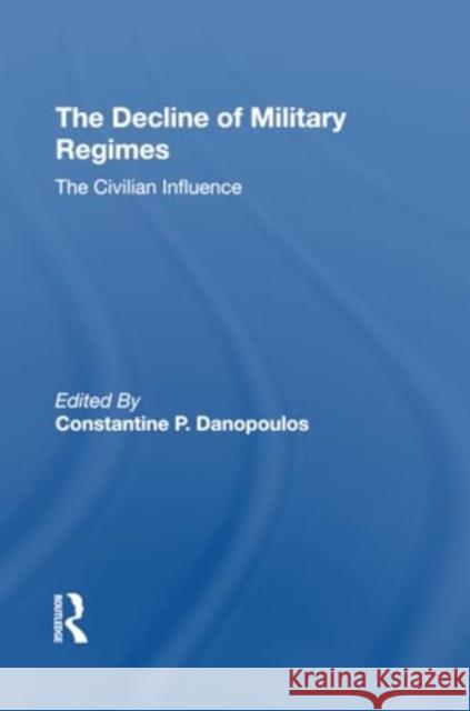 The Decline of Military Regimes: The Civilian Influence Constantine P. Danopoulos Robin A. Remington James Brown 9780367306632 Routledge - książka