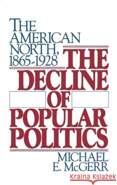 The Decline of Popular Politics: The American North, 1865-1928 McGerr, Michael E. 9780195054248 Oxford University Press - książka