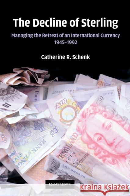 The Decline of Sterling: Managing the Retreat of an International Currency, 1945-1992 Schenk, Catherine R. 9781107612990 Cambridge University Press - książka