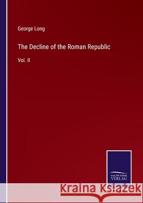 The Decline of the Roman Republic: Vol. II George Long 9783752580181 Salzwasser-Verlag - książka