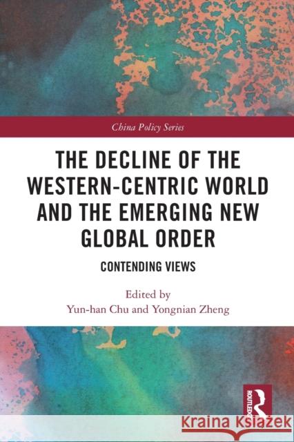 The Decline of the Western-Centric World and the Emerging New Global Order: Contending Views Yun-Han Chu Yongnian Zheng 9780367540272 Routledge - książka