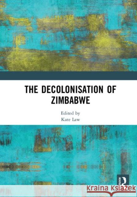 The Decolonisation of Zimbabwe Kate Law 9780367030698 Routledge - książka