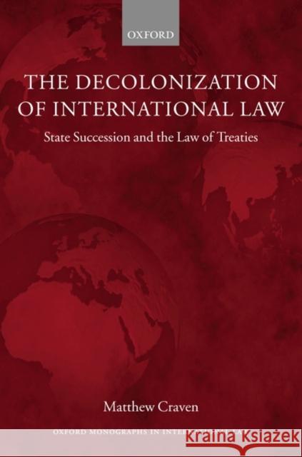 The Decolonization of International Law: State Succession and the Law of Treaties Craven, Matthew 9780199217625 Oxford University Press, USA - książka