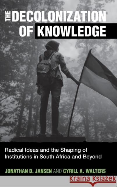 The Decolonization of Knowledge: Radical Ideas and the Shaping of Institutions in South Africa and Beyond Jonathan D. Jansen Cyrill A. Walters 9781316514184 Cambridge University Press - książka
