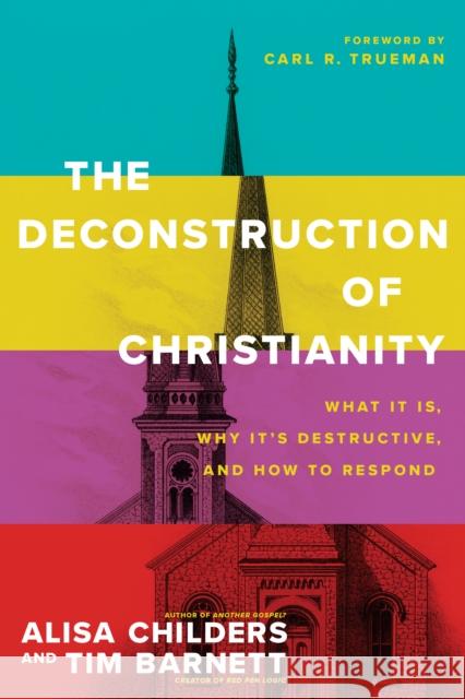 The Deconstruction of Christianity: What It Is, Why It's Destructive, and How to Respond Alisa Childers Tim Barnett Carl R. Trueman 9781496474971 Tyndale Elevate - książka