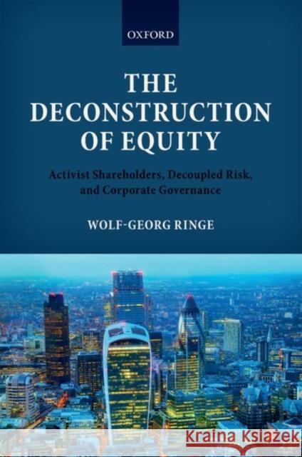 The Deconstruction of Equity: Activist Shareholders, Decoupled Risk, and Corporate Governance Wolf-Georg Ringe 9780198723035 OXFORD UNIVERSITY PRESS ACADEM - książka