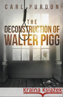 The Deconstruction Of Walter Pigg Carl Purdon   9798215416495 Carl Purdon - książka