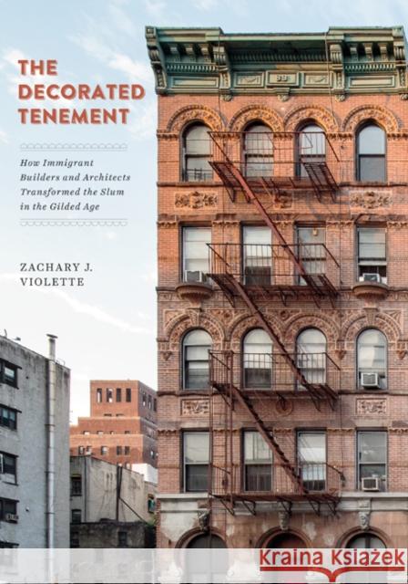 The Decorated Tenement: How Immigrant Builders and Architects Transformed the Slum in the Gilded Age Zachary J. Violette 9781517904128 University of Minnesota Press - książka
