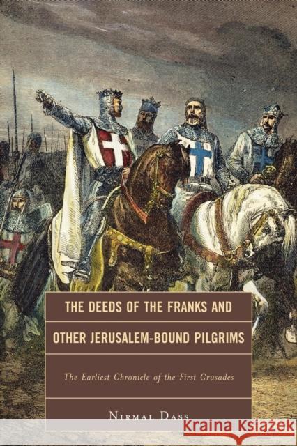 The Deeds of the Franks and Other Jerusalem-Bound Pilgrims: The Earliest Chronicle of the First Crusade Dass, Nirmal 9781442204980 Rowman & Littlefield Publishers, Inc. - książka