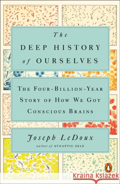 The Deep History of Ourselves: The Four-Billion-Year Story of How We Got Conscious Brains Joseph LeDoux 9780735223851 Penguin Books - książka