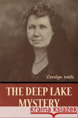 The Deep Lake Mystery Carolyn Wells   9781636378404 Bibliotech Press - książka