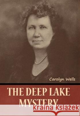 The Deep Lake Mystery Carolyn Wells   9781636378411 Bibliotech Press - książka