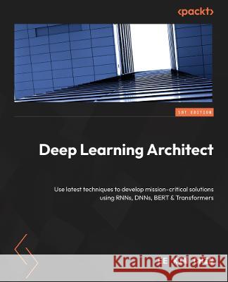 The Deep Learning Architect's Handbook: Build and deploy production-ready DL solutions leveraging the latest Python techniques Ee Kin Chin 9781803243795 Packt Publishing - książka
