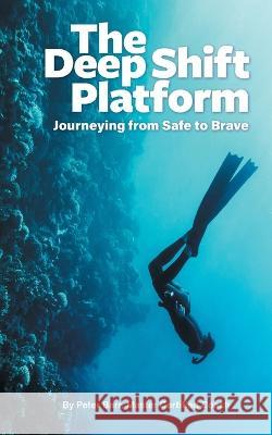 The Deep Shift Platform: Journeying from Safe to Brave Peter Barr 9780645560824 Peter Barr - książka