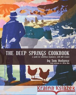 The Deep Springs Cookbook: A guide for ambitious beginners, with 600 recipes Hudgens, Tom 9780998955704 Deep Springs College - książka