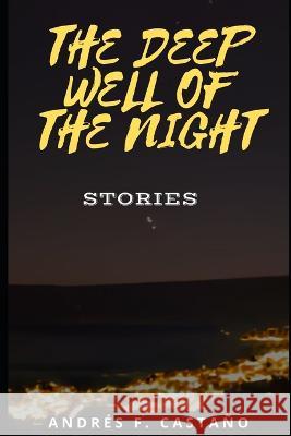 The Deep Well of the Night Andrés F Castaño 9798365557727 Independently Published - książka