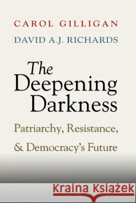 The Deepening Darkness: Patriarchy, Resistance, and Democracy's Future Gilligan, Carol 9781107672338 Cambridge University Press - książka