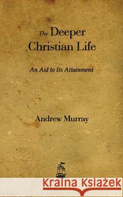 The Deeper Christian Life: An Aid to Its Attainment Murray, Andrew 9781603865340 Rough Draft Printing - książka