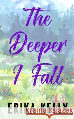 The Deeper I Fall (Alternate Special Edition Cover) Erika Kelly   9781955462273 Ek Publishing II LLC - książka