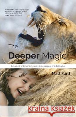 The Deeper Magic: Being family and making disciples with the treasures of God's Kingdom Ford, Matt 9781838141400 We Will Stay - książka