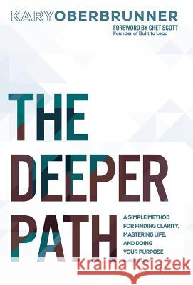The Deeper Path: A Simple Method for Finding Clarity, Mastering Life, and Doing Your Purpose Every Day Kary Oberbrunner Chet Scott 9781640852693 Author Academy Elite - książka