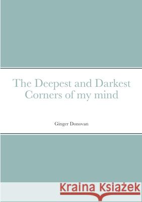 The Deepest and Darkest Corners of my mind Ginger Donovan 9781312440173 Lulu.com - książka