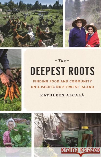 The Deepest Roots: Finding Food and Community on a Pacific Northwest Island Kathleen Alcala 9780295999708 University of Washington Press - książka